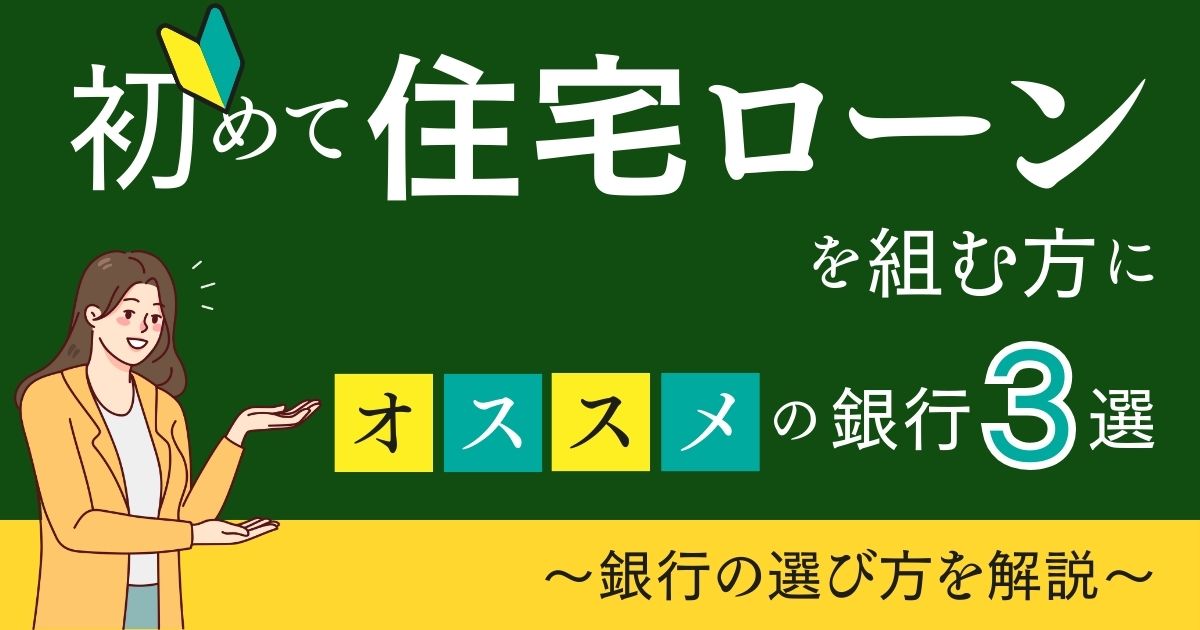 初めて住宅ローンを組む方にオススメの銀行3選～銀行の選び方を解説～