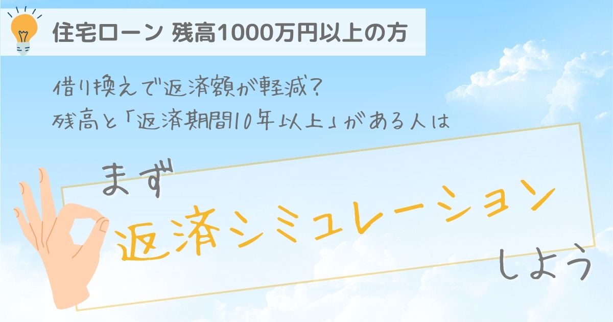 【住宅ローン残高1,000万円以上の方】 借り換えで返済額が軽減？残高と「返済期間10年以上」がある人はまず返済シミュレーションしよう